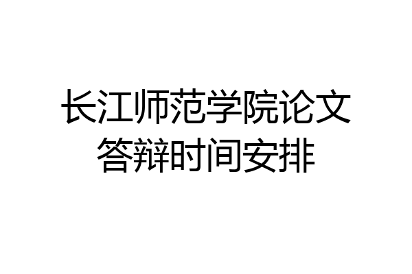 长江师范学院论文答辩时间安排