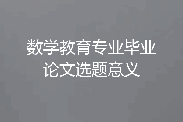 数学教育专业毕业论文选题意义
