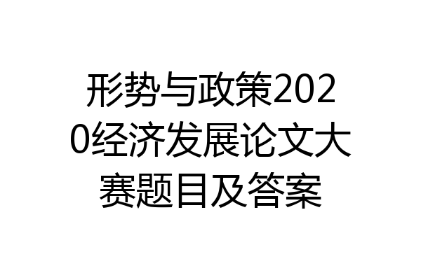 形势与政策2020经济发展论文大赛题目及答案