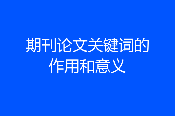 期刊论文关键词的作用和意义