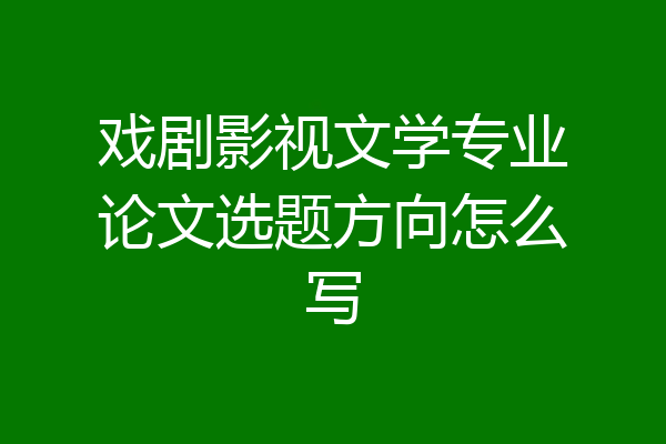 戏剧影视文学专业论文选题方向怎么写