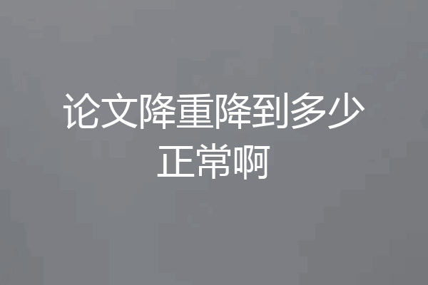 论文降重降到多少正常啊