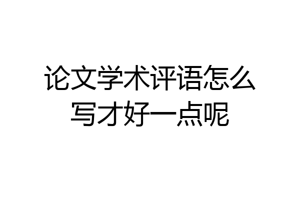 论文学术评语怎么写才好一点呢