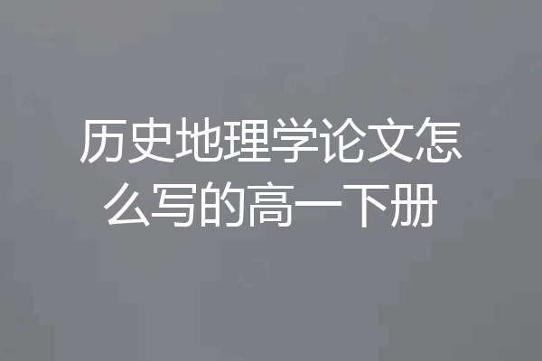 历史地理学论文怎么写的高一下册