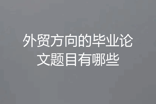 外贸方向的毕业论文题目有哪些