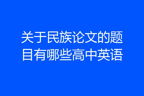 关于民族论文的题目有哪些高中英语