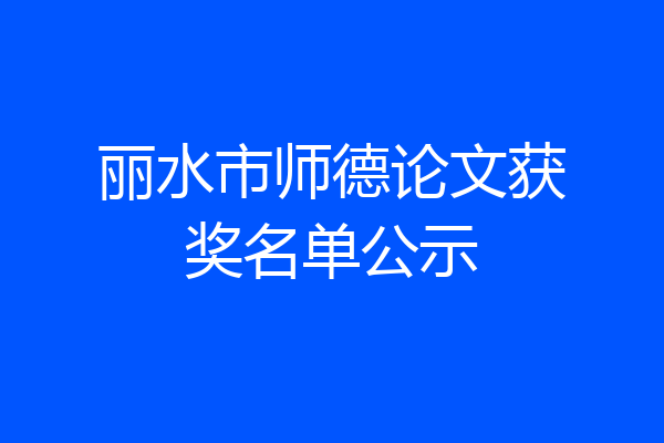 丽水市师德论文获奖名单公示