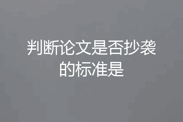 判断论文是否抄袭的标准是
