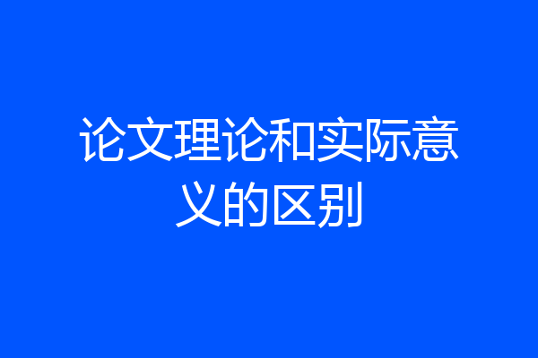 论文理论和实际意义的区别