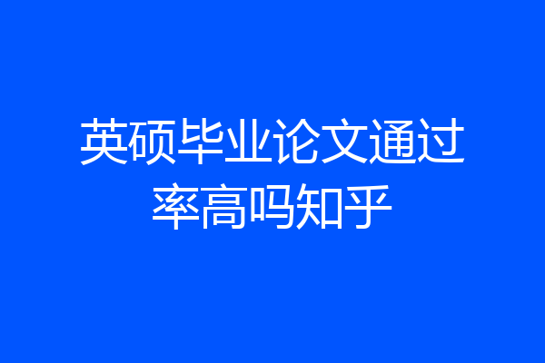 英硕毕业论文通过率高吗知乎