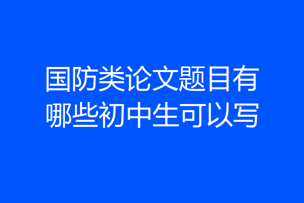 国防类论文题目有哪些初中生可以写