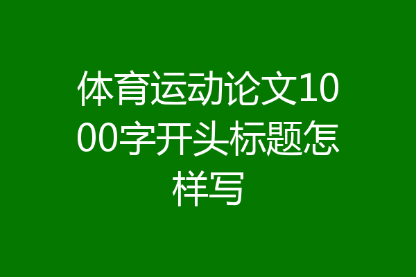 体育运动论文1000字开头标题怎样写
