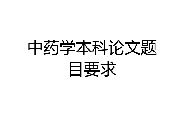 中药学本科论文题目要求