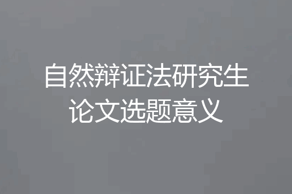 自然辩证法研究生论文选题意义