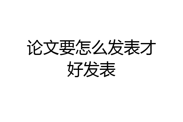 论文要怎么发表才好发表