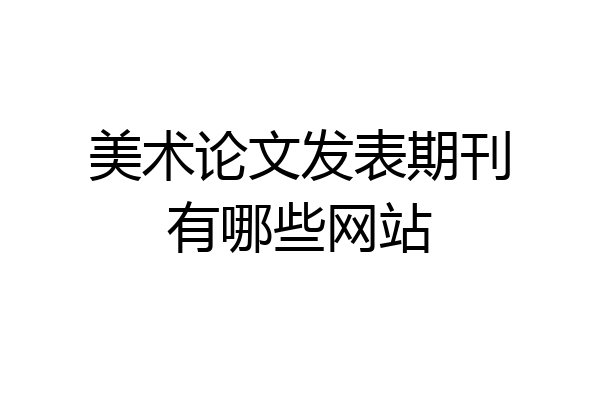 美术论文发表期刊有哪些网站