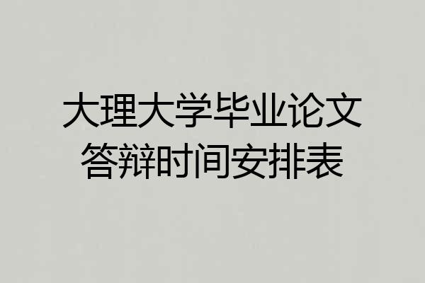 大理大学毕业论文答辩时间安排表
