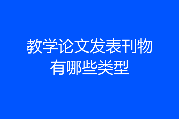 教学论文发表刊物有哪些类型