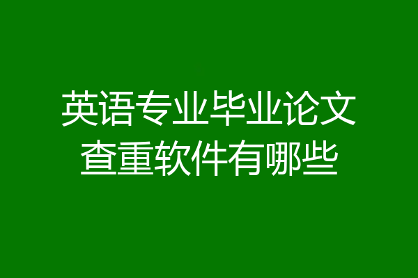 英语专业毕业论文查重软件有哪些