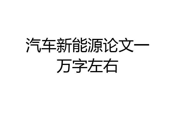 汽车新能源论文一万字左右