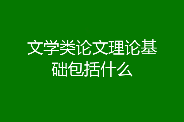 文学类论文理论基础包括什么