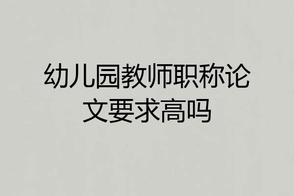 幼儿园教师职称论文要求高吗