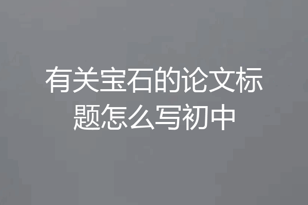 有关宝石的论文标题怎么写初中