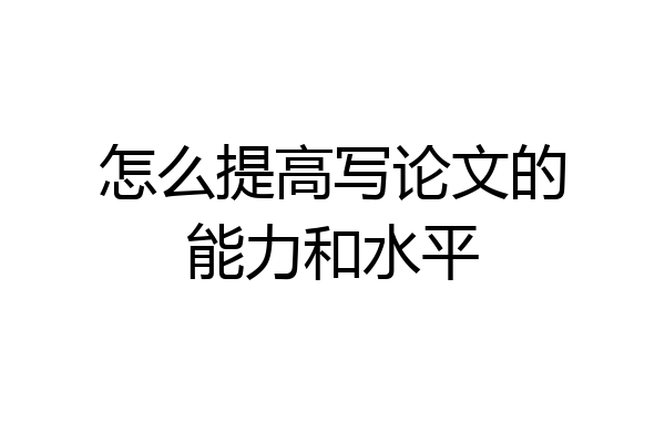怎么提高写论文的能力和水平