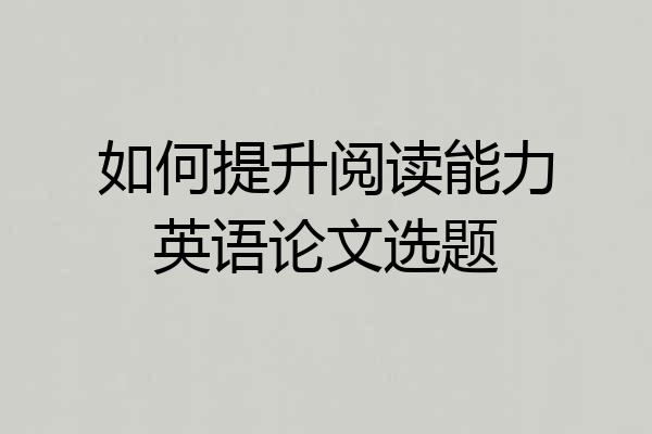 如何提升阅读能力英语论文选题
