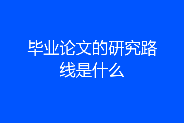 毕业论文的研究路线是什么