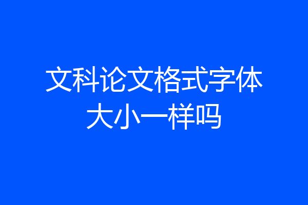 文科论文格式字体大小一样吗