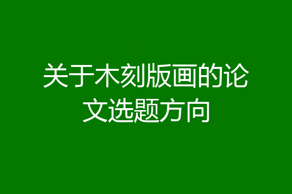 关于木刻版画的论文选题方向