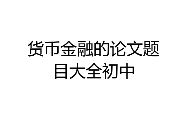 货币金融的论文题目大全初中