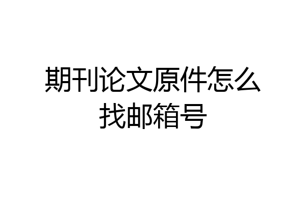期刊论文原件怎么找邮箱号