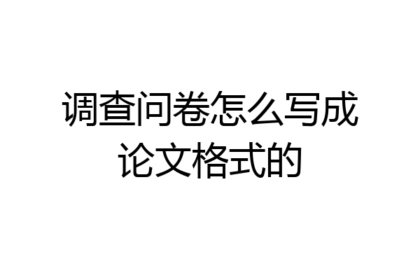 调查问卷怎么写成论文格式的