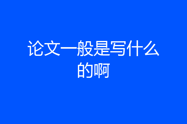 论文一般是写什么的啊