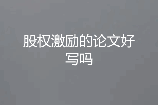 股权激励的论文好写吗