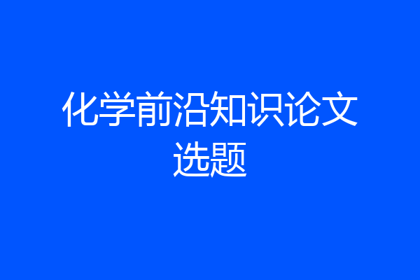 化学前沿知识论文选题