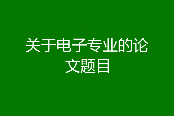 关于电子专业的论文题目