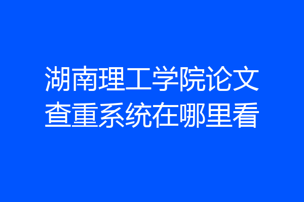 湖南理工学院论文查重系统在哪里看