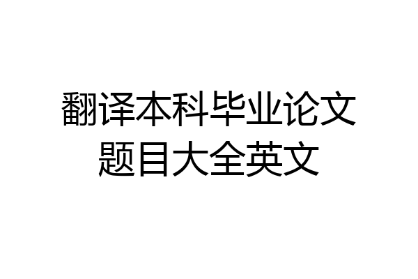 翻译本科毕业论文题目大全英文
