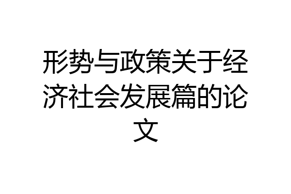 形势与政策关于经济社会发展篇的论文