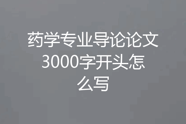 药学专业导论论文3000字开头怎么写