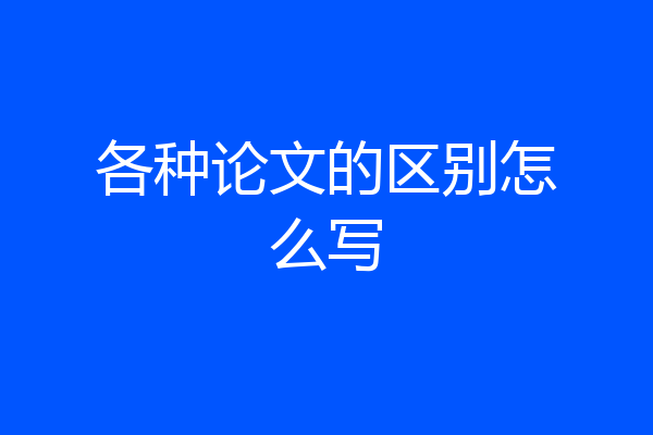 各种论文的区别怎么写