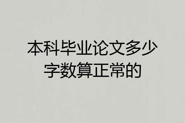 本科毕业论文多少字数算正常的