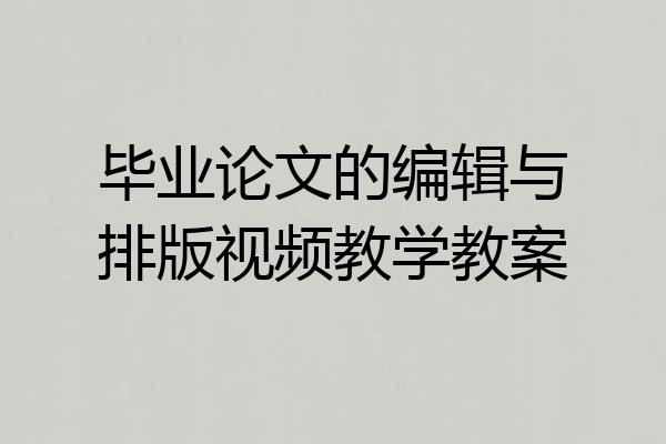 毕业论文的编辑与排版视频教学教案