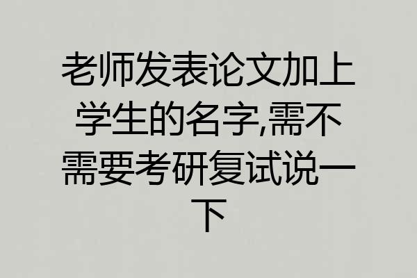 老师发表论文加上学生的名字,需不需要考研复试说一下