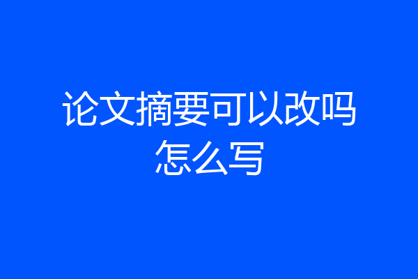 论文摘要可以改吗怎么写