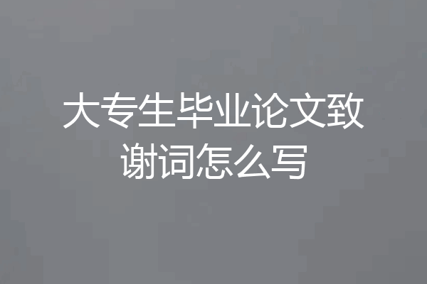 大专生毕业论文致谢词怎么写