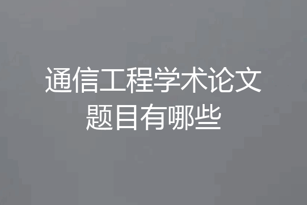 通信工程学术论文题目有哪些